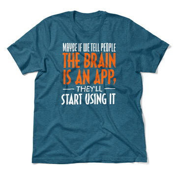 May Be If We Tell People The Brain Is An App, They'll Start Using It Men/Unisex T-Shirt in Heather Deep Teal color